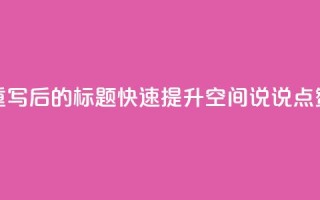 重写后的标题：快速提升QQ空间说说点赞？