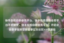 快手在线自助业务平台，快手在线自助业务平台不会掉赞，快手在线自助业务平台，开启企业数字化转型新篇章亿乐社区SUP货源站